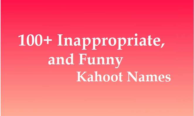 100+ Inappropriate, Dirty, and Funny Kahoot Names