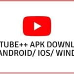 Download YouTube++ APK For Android/ iOS/ Windows