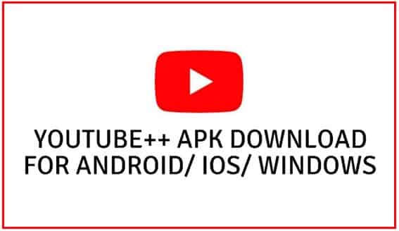 Download YouTube++ APK For Android/ iOS/ Windows