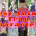 Best Anime Trap Characters